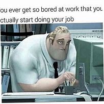 Image result for I'm Bored at Work Funny Memes