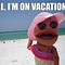 Image result for Vacation Starts Now Meme