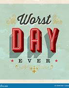 Image result for Worst Day Ever