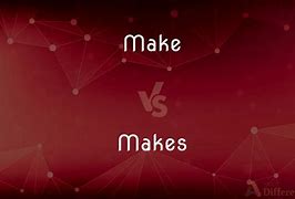 Image result for Make vs Makes
