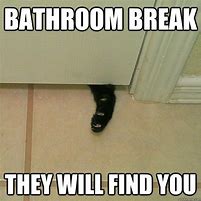 Image result for Be Right Back Bathroom Break Meme