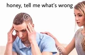 Image result for Honey What's Wrong Meme