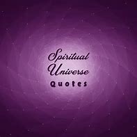 Image result for Spiritual Universe Quotes