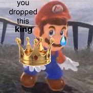 Image result for Your a King to Me Meme