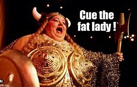Image result for Fat Lady Singing Meme