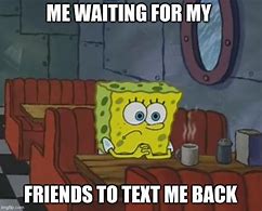 Image result for Waiting for You to Text Me Back Meme