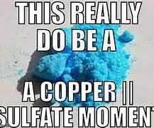 Image result for Copper II Sulfate Meme