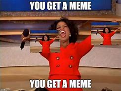 Image result for Oprah Winfrey Meme and You Get
