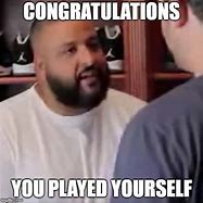 Image result for Congratulations You Played Yourself Meme