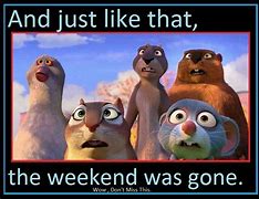 Image result for Just Like That Weekend Was Gone