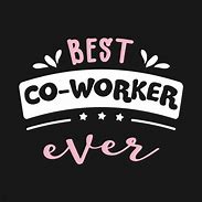 Image result for Best Co-Workers Ever