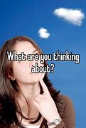 Image result for What Are You Thinking About