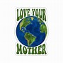 Image result for Love Your Mother Earth