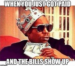 Image result for My Bills Are Paid Meme