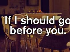 Image result for And If I Should Go Before You Know That I Live On