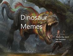 Image result for Crushed by Dinosaur Meme
