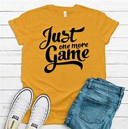 Image result for One More Game T-Shirt