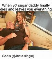 Image result for When You Die Before Your Sugar Daddy Meme