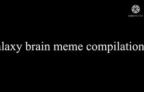 Image result for Meme Maker Galaxy Brain