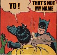 Image result for Not My Name Meme