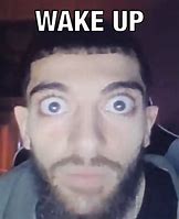 Image result for Wake Up Eyes Meme