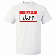 Image result for My Name Is Jeff Shirt