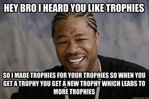 Image result for Get Your Own Trophies Memes