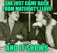 Image result for Maternity Leave MEME Funny