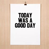 Image result for Today Was a Good Day Quotes