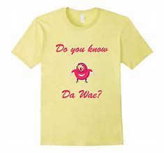 Image result for Do You Know Da Wae Shirt
