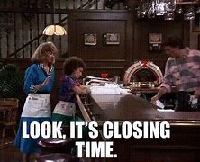 Image result for Closing-Time Meme