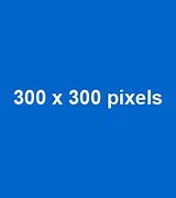 Image result for 300 X 300 Pixels