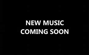 Image result for New Songs Coming Soon