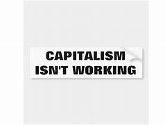 Image result for Capitalism Doesn't Work
