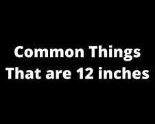 Image result for Things That Are 12 Inches Long