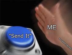 Image result for Hit the Send Button Meme