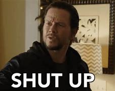 Image result for You Shut Up