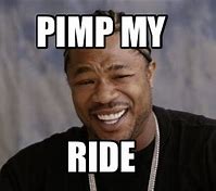 Image result for Xzibit Pimp My Ride Meme