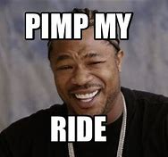 Image result for Pimp My Ride Meme Generator