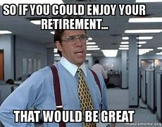 Image result for Hilarious Retirement Memes