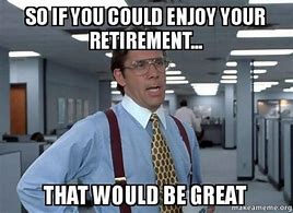 Image result for Retirement Plan Meme