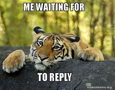 Image result for Me Waiting for a Response Meme
