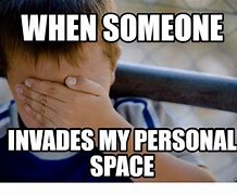 Image result for Funny When Someone Invade Your Space Memes