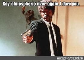 Image result for Atmospheric River Meme