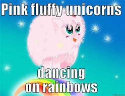 Image result for Pink Fluffy Unicorns Memes