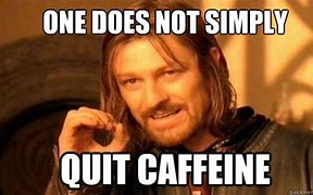 Image result for No Caffeine Meme