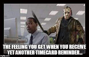 Image result for Friday Time Card Reminder Meme