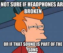 Image result for Broken Headphones Meme