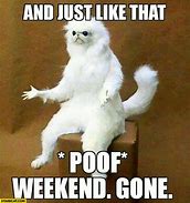 Image result for Just Like That Weekend Was Gone