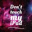 Image result for Don't Touch My Pad